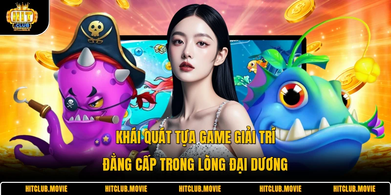 Khái quát tựa game giải trí đẳng cấp trong lòng đại dương