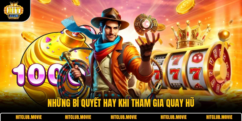 Những bí quyết hay khi tham gia quay hũ